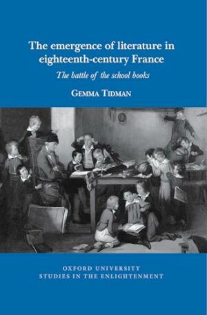 The Emergence of Literature in 18th-century France: The battle of the school books (Oxford University Studies in The Enlightenment)