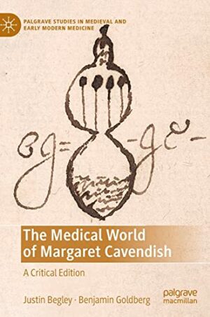 The Medical World of Margaret Cavendish: A Critical Edition (Palgrave Studies in Medieval and Early Modern Medicine)