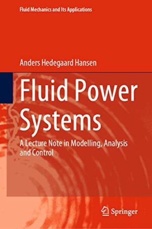Fluid Power Systems: A Lecture Note in Modelling, Analysis and Control (Fluid Mechanics and Its Applications, 129)