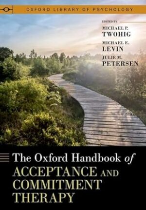 The Oxford Handbook of Acceptance and Commitment Therapy (OXFORD LIBRARY OF PSYCHOLOGY SERIES)