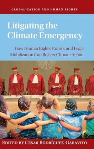 Litigating the Climate Emergency: How Human Rights, Courts, and Legal Mobilization Can Bolster Climate Action (Globalization and Human Rights)