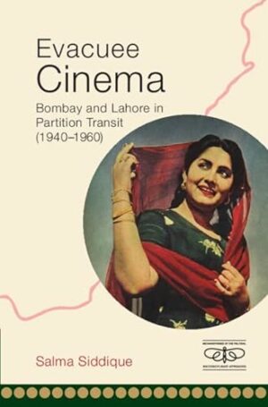 Evacuee Cinema: Bombay and Lahore in Partition Transit, 1940–1960 (Metamorphoses of the Political: Multidisciplinary Approaches)