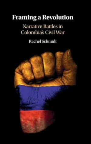 Framing a Revolution: Narrative Battles in Colombia's Civil War