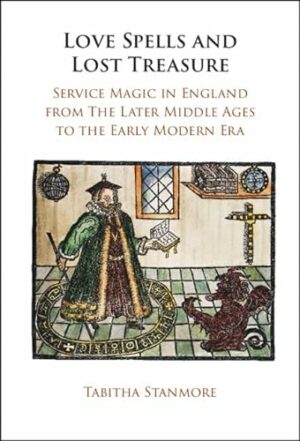Love Spells and Lost Treasure: Service Magic in England from the Later Middle Ages to the Early Modern Era