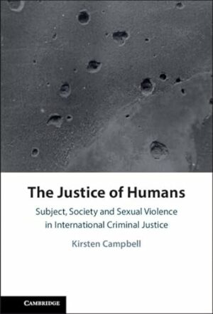 The Justice of Humans: Subject, Society and Sexual Violence in International Criminal Justice