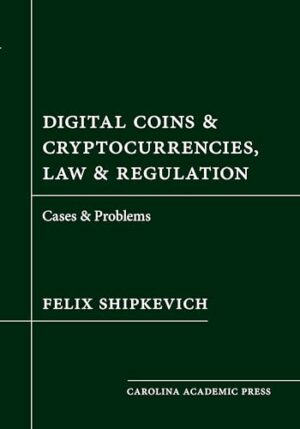 Digital Coins & Cryptocurrencies, Law & Regulation: Cases & Problems