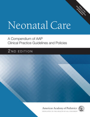 Neonatal Care: A Compendium of AAP Clinical Practice Guidelines and Policies (AAP Policy)