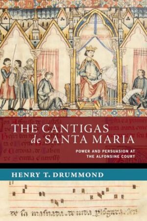 The Cantigas de Santa Maria: Power and Persuasion at the Alfonsine Court (NEW CULTURAL HISTORY OF MUSIC SERIES)