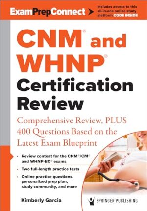 CNM® and WHNP® Certification Review: Comprehensive Review, PLUS 400 Questions Based on the Latest Exam Blueprint