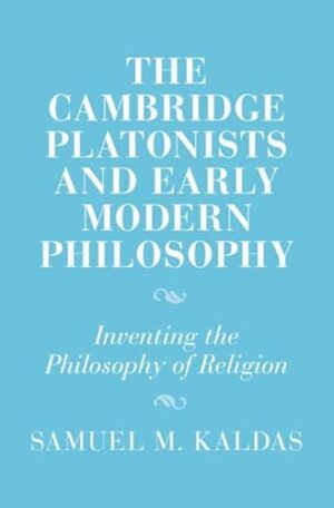 The Cambridge Platonists and Early Modern Philosophy: Inventing the Philosophy of Religion (Cambridge Studies in Religion and Platonism)