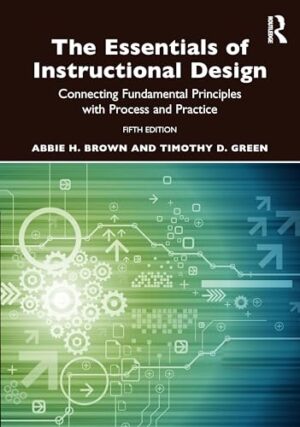 The Essentials of Instructional Design: Connecting Fundamental Principles with Process and Practice
