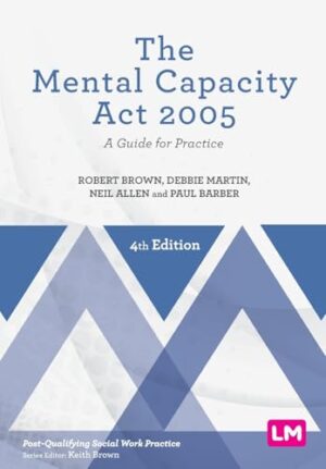 The Mental Capacity Act 2005: A Guide for Practice (Post-Qualifying Social Work Practice Series)