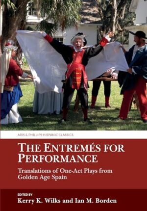 The Entremés for Performance: Translations of One-Act Plays from Golden Age Spain (Aris and Phillips Hispanic Classics)