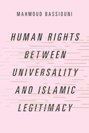 Human Rights Between Universality and Islamic Legitimacy (Studies in Comparative Political Theory)