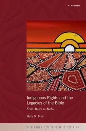 Indigenous Rights and the Legacies of the Bible: From Moses to Mabo (The Bible and the Humanities)