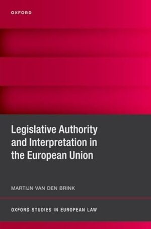 Legislative Authority and Interpretation in the European Union (Oxford Studies in European Law)