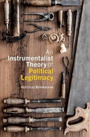 An Instrumentalist Theory of Political Legitimacy (Oxford Philosophical Monographs)
