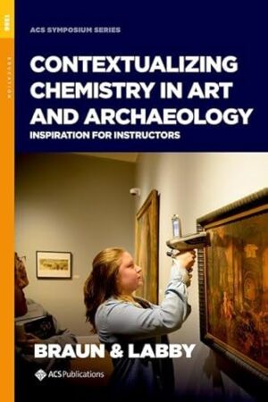 Contextualizing Chemistry in Art and Archaeology: Inspiration for Instructors (ACS SYMPOSIUM SERIES)