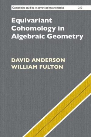 Equivariant Cohomology in Algebraic Geometry (Cambridge Studies in Advanced Mathematics, Series Number 210)