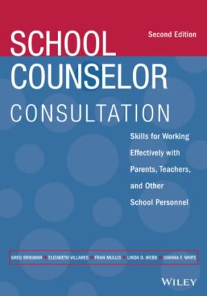 School Counselor Consultation: Skills for Working Effectively with Parents, Teachers, and Other School Personnel