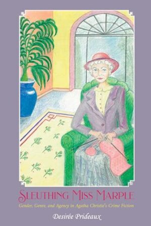 Sleuthing Miss Marple: Gender, Genre, and Agency in Agatha Christie's Crime Fiction (Liverpool English Texts and Studies LUP)
