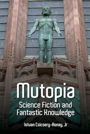 Mutopia: Science Fiction and Fantastic Knowledge (Liverpool Science Fiction Texts and Studies LUP)