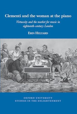 Clementi and the woman at the piano: Virtuosity and the market for music in eighteenth-century London (Oxford University Studies in The Enlightenment)