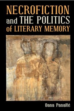 Necrofiction and The Politics of Literary Memory (Contemporary French and Francophone Cultures LUP)