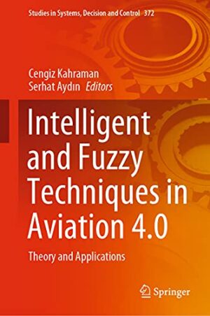 Intelligent and Fuzzy Techniques in Aviation 4.0: Theory and Applications (Studies in Systems, Decision and Control, 372)