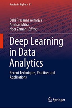 Deep Learning in Data Analytics: Recent Techniques, Practices and Applications (Studies in Big Data, 91)