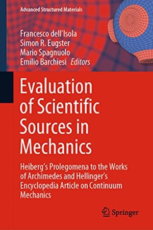 Evaluation of Scientific Sources in Mechanics: Heiberg’s Prolegomena to the Works of Archimedes and Hellinger’s Encyclopedia Article on Continuum Mechanics (Advanced Structured Materials, 152)