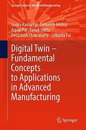 Digital Twin – Fundamental Concepts to Applications in Advanced Manufacturing (Springer Series in Advanced Manufacturing)