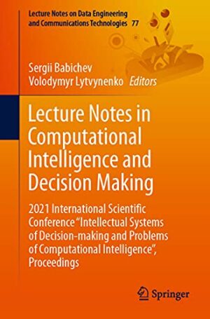 Lecture Notes in Computational Intelligence and Decision Making: 2021 International Scientific Conference "Intellectual Systems of Decision-making and ... and Communications Technologies, 77)