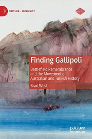 Finding Gallipoli: Battlefield Remembrance and the Movement of Australian and Turkish History (Cultural Sociology)