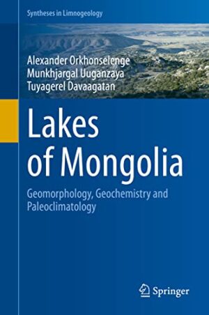 Lakes of Mongolia: Geomorphology, Geochemistry and Paleoclimatology (Syntheses in Limnogeology)