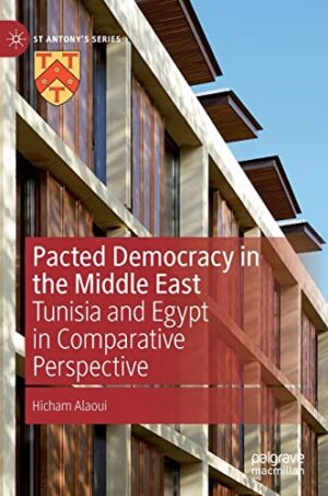 Pacted Democracy in the Middle East: Tunisia and Egypt in Comparative Perspective (St Antony's Series)
