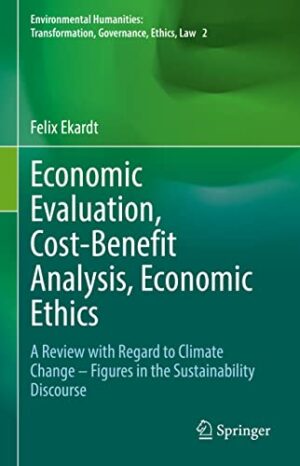 Economic Evaluation, Cost-Benefit Analysis, Economic Ethics: A Review with Regard to Climate Change – Figures in the Sustainability Discourse ... Transformation, Governance, Ethics, Law)