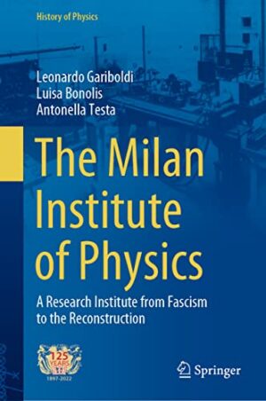The Milan Institute of Physics: A Research Institute from Fascism to the Reconstruction (History of Physics)