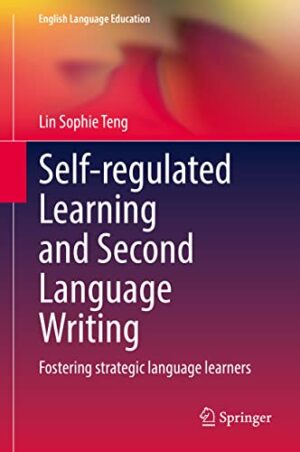 Self-regulated Learning and Second Language Writing: Fostering strategic language learners (English Language Education, 26)