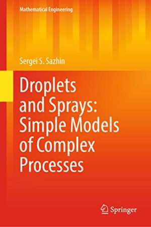 Droplets and Sprays: Simple Models of Complex Processes (Mathematical Engineering)