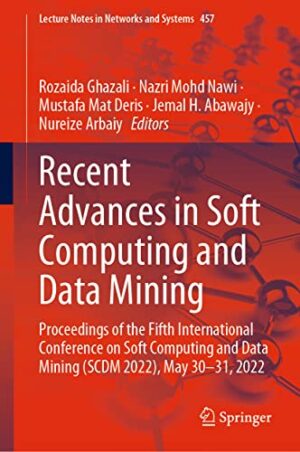 Recent Advances in Soft Computing and Data Mining: Proceedings of the Fifth International Conference on Soft Computing and Data Mining (SCDM 2022), ... (Lecture Notes in Networks and Systems, 457)