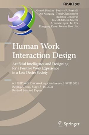 Human Work Interaction Design. Artificial Intelligence and Designing for a Positive Work Experience in a Low Desire Society: 6th IFIP WG 13.6 Working ... and Communication Technology, 609)