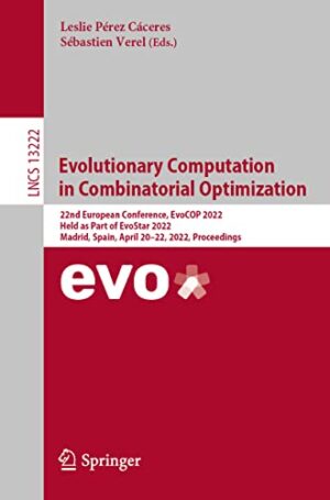 Evolutionary Computation in Combinatorial Optimization: 22nd European Conference, EvoCOP 2022, Held as Part of EvoStar 2022, Madrid, Spain, April ... (Lecture Notes in Computer Science)