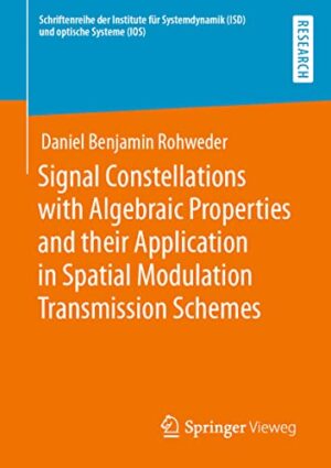 Signal Constellations with Algebraic Properties and their Application in Spatial Modulation Transmission Schemes (Schriftenreihe der Institute für Systemdynamik (ISD) und optische Systeme (IOS))