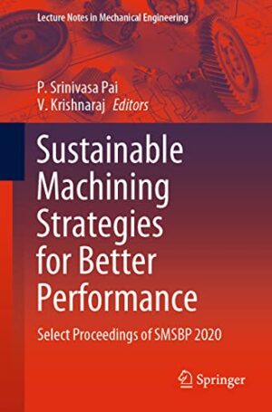 Sustainable Machining Strategies for Better Performance: Select Proceedings of SMSBP 2020 (Lecture Notes in Mechanical Engineering)