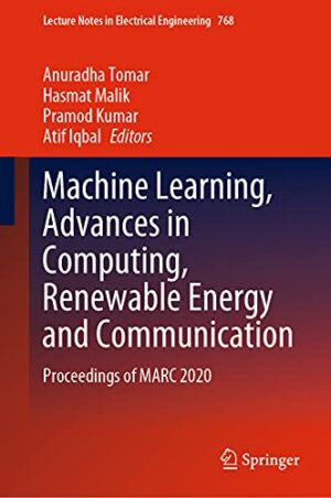 Machine Learning, Advances in Computing, Renewable Energy and Communication: Proceedings of MARC 2020 (Lecture Notes in Electrical Engineering, 768)