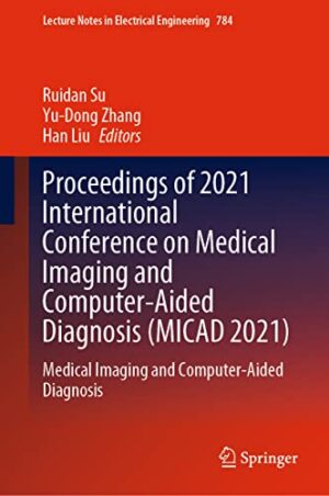 Proceedings of 2021 International Conference on Medical Imaging and Computer-Aided Diagnosis (MICAD 2021): Medical Imaging and Computer-Aided Diagnosis (Lecture Notes in Electrical Engineering, 784)
