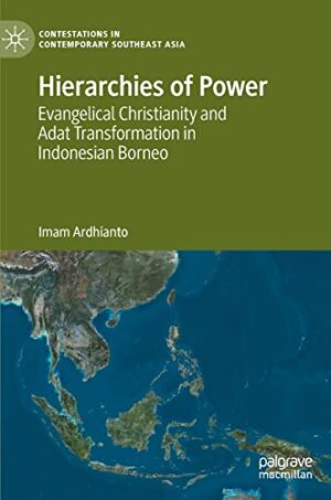 Hierarchies of Power: Evangelical Christianity and Adat Transformation in Indonesian Borneo (Contestations in Contemporary Southeast Asia)