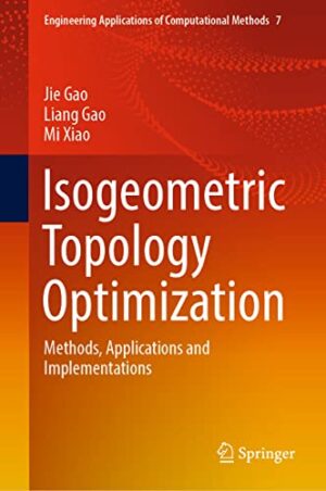 Isogeometric Topology Optimization: Methods, Applications and Implementations (Engineering Applications of Computational Methods, 7)