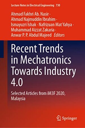 Recent Trends in Mechatronics Towards Industry 4.0: Selected Articles from iM3F 2020, Malaysia (Lecture Notes in Electrical Engineering, 730)